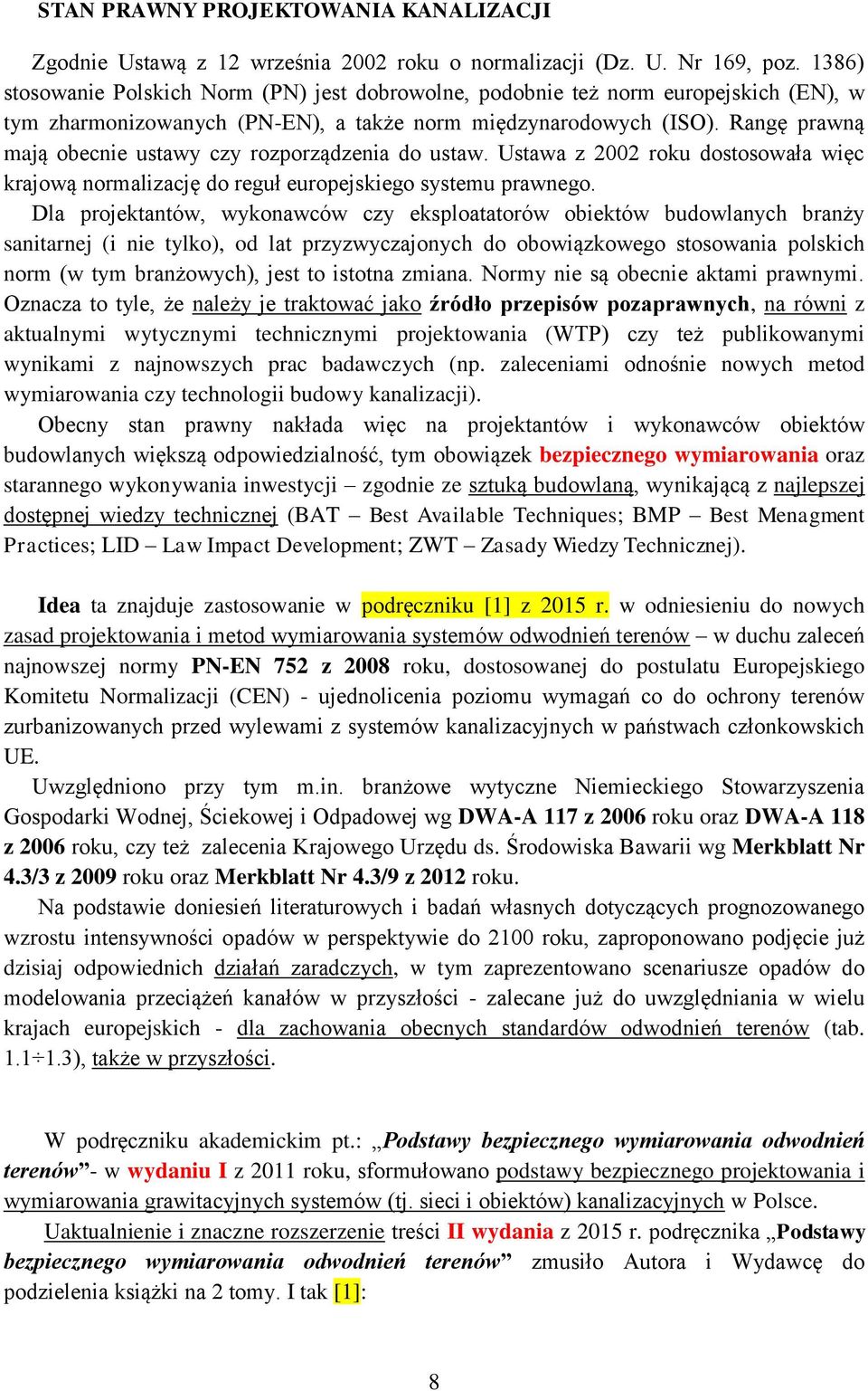 Rangę prawną mają obecnie ustawy czy rozporządzenia do ustaw. Ustawa z 2002 roku dostosowała więc krajową normalizację do reguł europejskiego systemu prawnego.