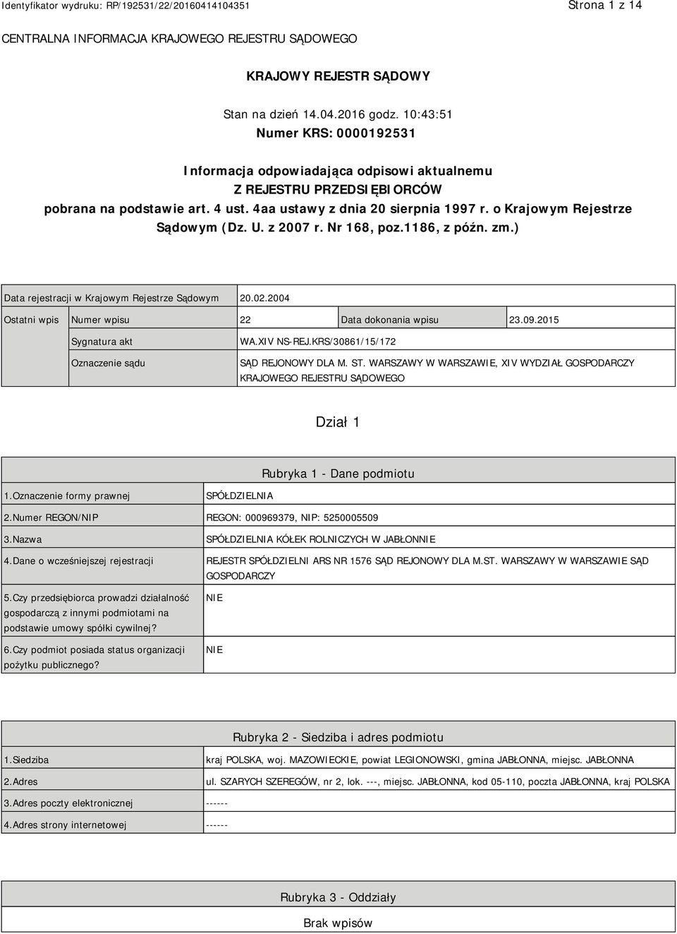 o Krajowym Rejestrze Sądowym (Dz. U. z 2007 r. Nr 168, poz.1186, z późn. zm.) Data rejestracji w Krajowym Rejestrze Sądowym 20.02.2004 Ostatni wpis Numer wpisu 22 Data dokonania wpisu 23.09.