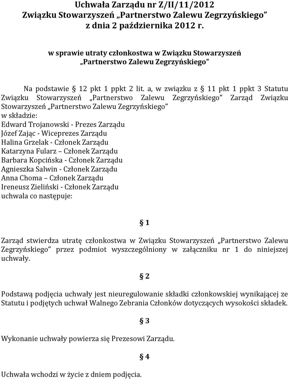 a, w związku z 11 pkt 1 ppkt 3 Statutu Związku Stowarzyszeń Partnerstwo Zalewu Zegrzyńskiego Zarząd Związku Stowarzyszeń Partnerstwo Zalewu Zegrzyńskiego w składzie: Edward Trojanowski - Prezes
