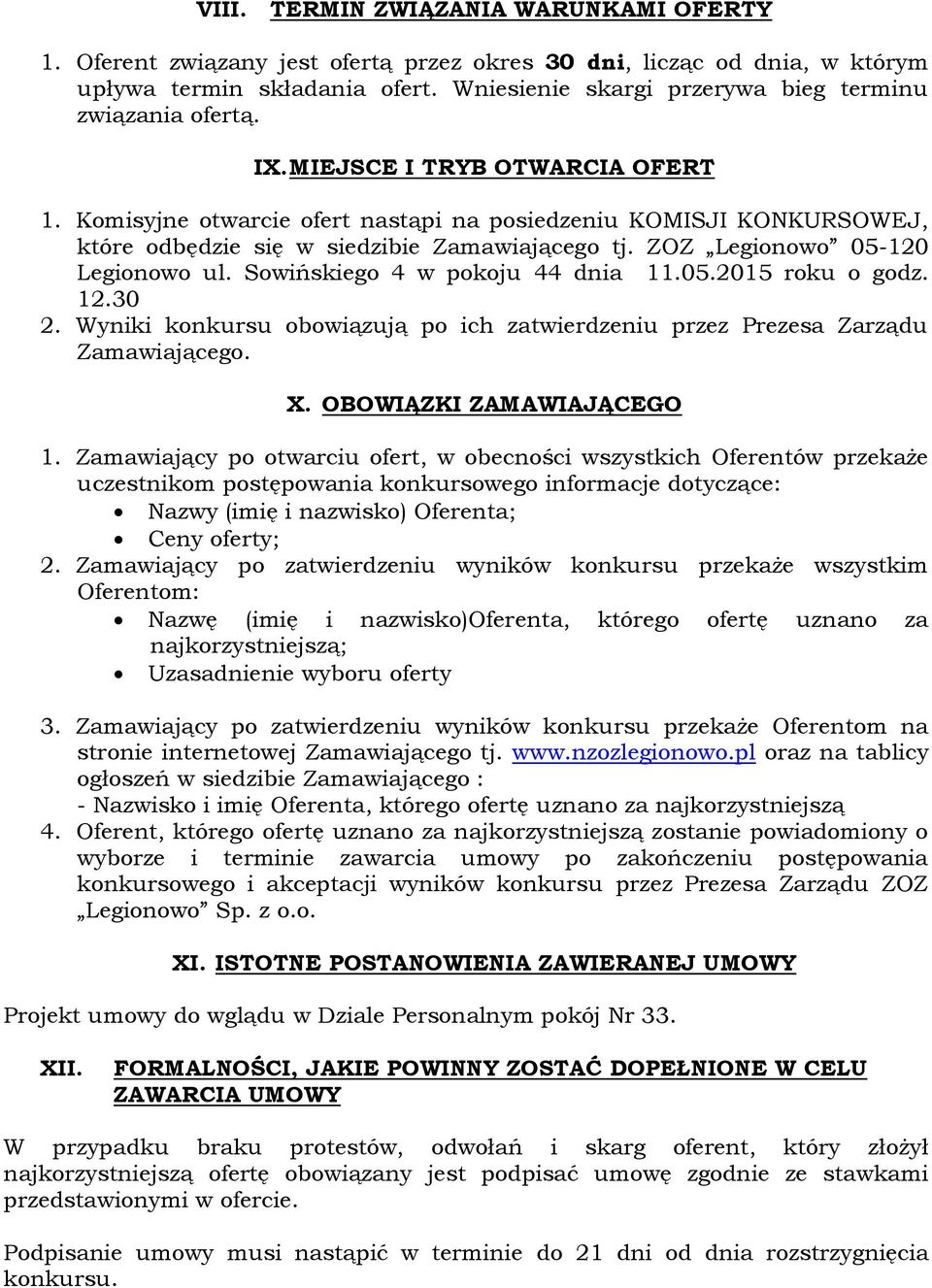 Komisyjne otwarcie ofert nastąpi na posiedzeniu KOMISJI KONKURSOWEJ, które odbędzie się w siedzibie Zamawiającego tj. ZOZ Legionowo 05-120 Legionowo ul. Sowińskiego 4 w pokoju 44 dnia 11.05.2015 roku o godz.