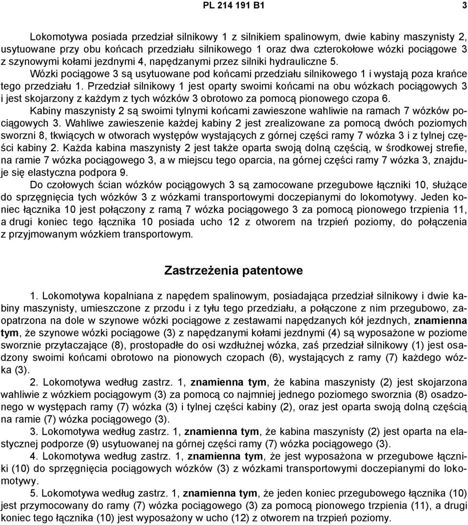 Przedział silnikowy 1 jest oparty swoimi końcami na obu wózkach pociągowych 3 i jest skojarzony z każdym z tych wózków 3 obrotowo za pomocą pionowego czopa 6.