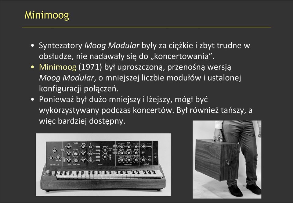 Minimoog(1971) był uproszczoną, przenośną wersją MoogModular, o mniejszej liczbie