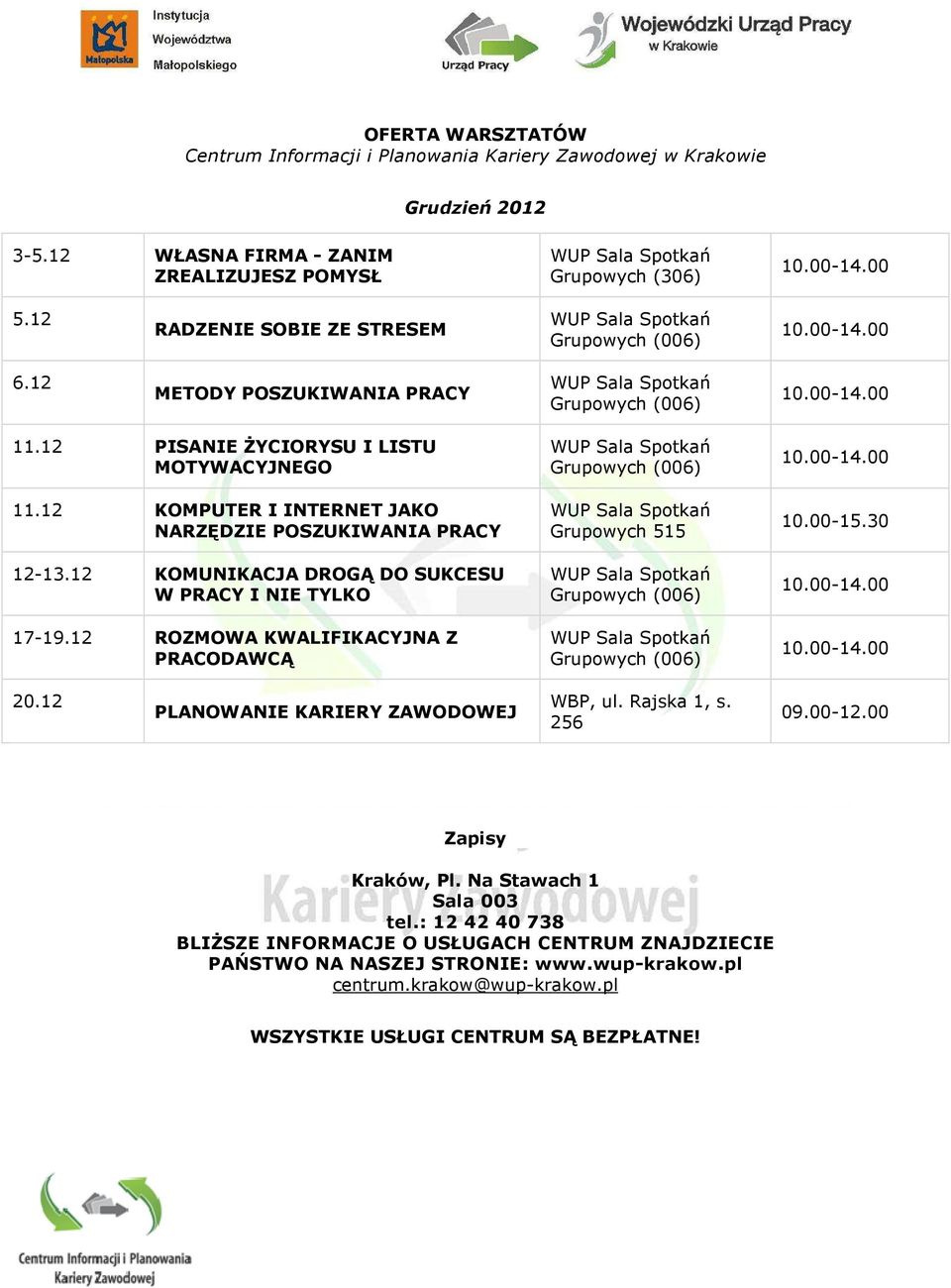 12 KOMUNIKACJA DROGĄ DO SUKCESU W PRACY I NIE TYLKO 17-19.12 ROZMOWA KWALIFIKACYJNA Z PRACODAWCĄ Grupowych 515 10.00-15.30 20.12 PLANOWANIE KARIERY ZAWODOWEJ WBP, ul. Rajska 1, s.