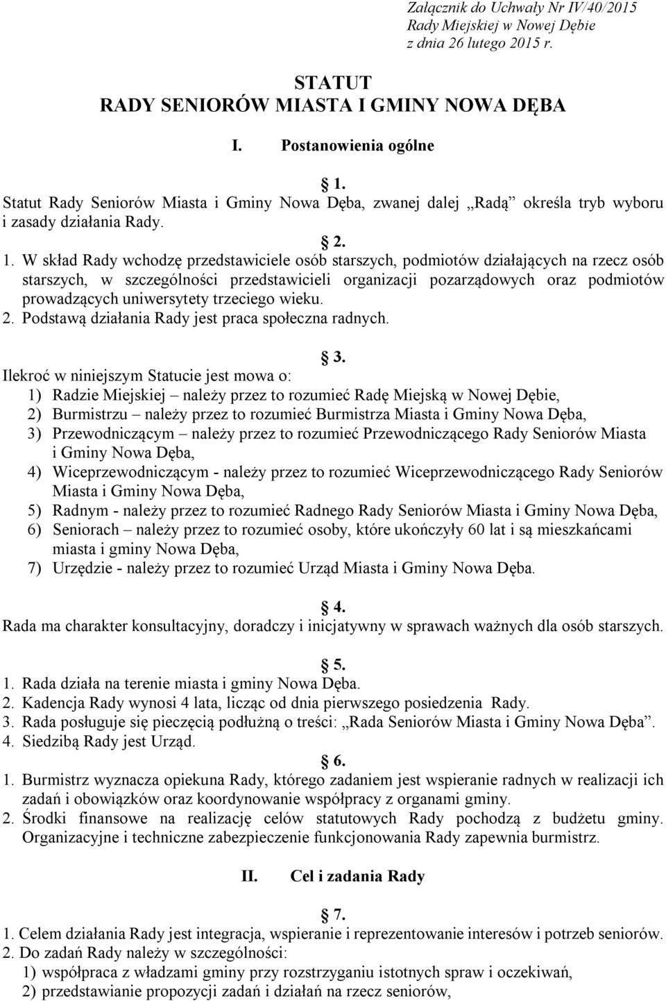 W skład Rady wchodzę przedstawiciele osób starszych, podmiotów działających na rzecz osób starszych, w szczególności przedstawicieli organizacji pozarządowych oraz podmiotów prowadzących uniwersytety