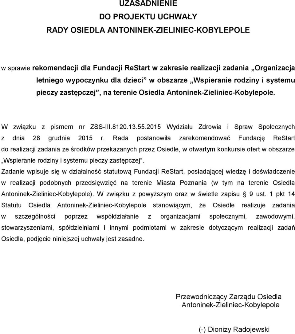 Rada postanowiła zarekomendować Fundację ReStart do realizacji zadania ze środków przekazanych przez Osiedle, w otwartym konkursie ofert w obszarze Wspieranie rodziny i systemu pieczy zastępczej.