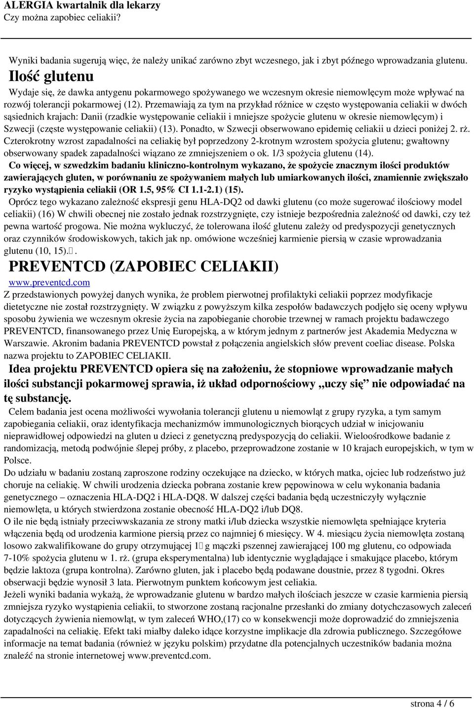 Przemawiają za tym na przykład różnice w często występowania celiakii w dwóch sąsiednich krajach: Danii (rzadkie występowanie celiakii i mniejsze spożycie glutenu w okresie niemowlęcym) i Szwecji