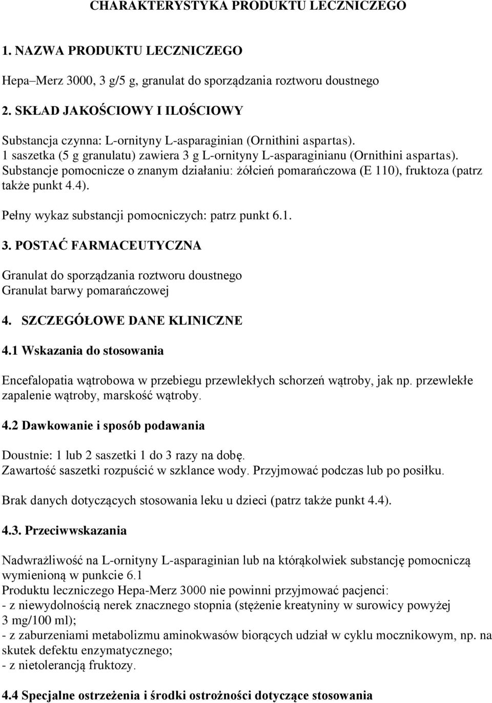 Substancje pomocnicze o znanym działaniu: żółcień pomarańczowa (E 110), fruktoza (patrz także punkt 4.4). Pełny wykaz substancji pomocniczych: patrz punkt 6.1. 3.