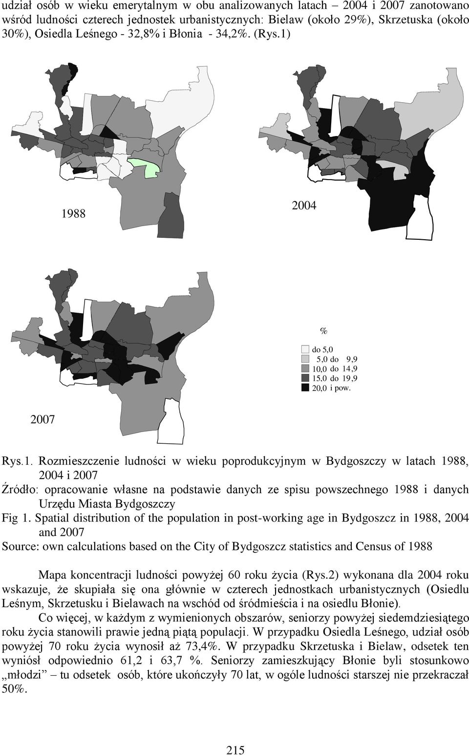 1988 2004 % do 5,0 5,0 do 9,9 10,0 do 14,9 15,0 do 19,9 20,0 i pow. 2007 Rys.1. Rozmieszczenie ludności w wieku poprodukcyjnym w Bydgoszczy w latach 1988, 2004 i 2007 Źródło: opracowanie własne na