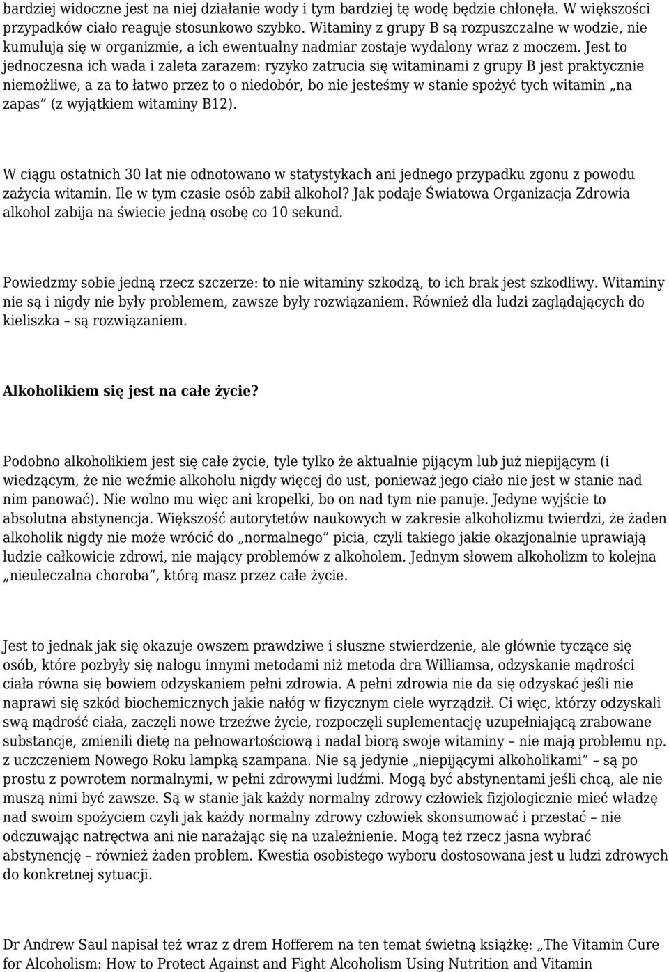 Jest to jednoczesna ich wada i zaleta zarazem: ryzyko zatrucia się witaminami z grupy B jest praktycznie niemożliwe, a za to łatwo przez to o niedobór, bo nie jesteśmy w stanie spożyć tych witamin na