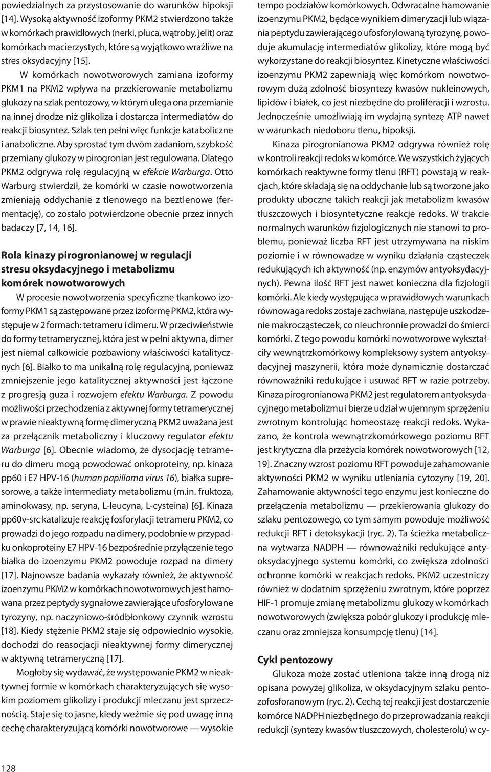 W komórkach nowotworowych zamiana izoformy PKM1 na PKM2 wpływa na przekierowanie metabolizmu glukozy na szlak pentozowy, w którym ulega ona przemianie na innej drodze niż glikoliza i dostarcza