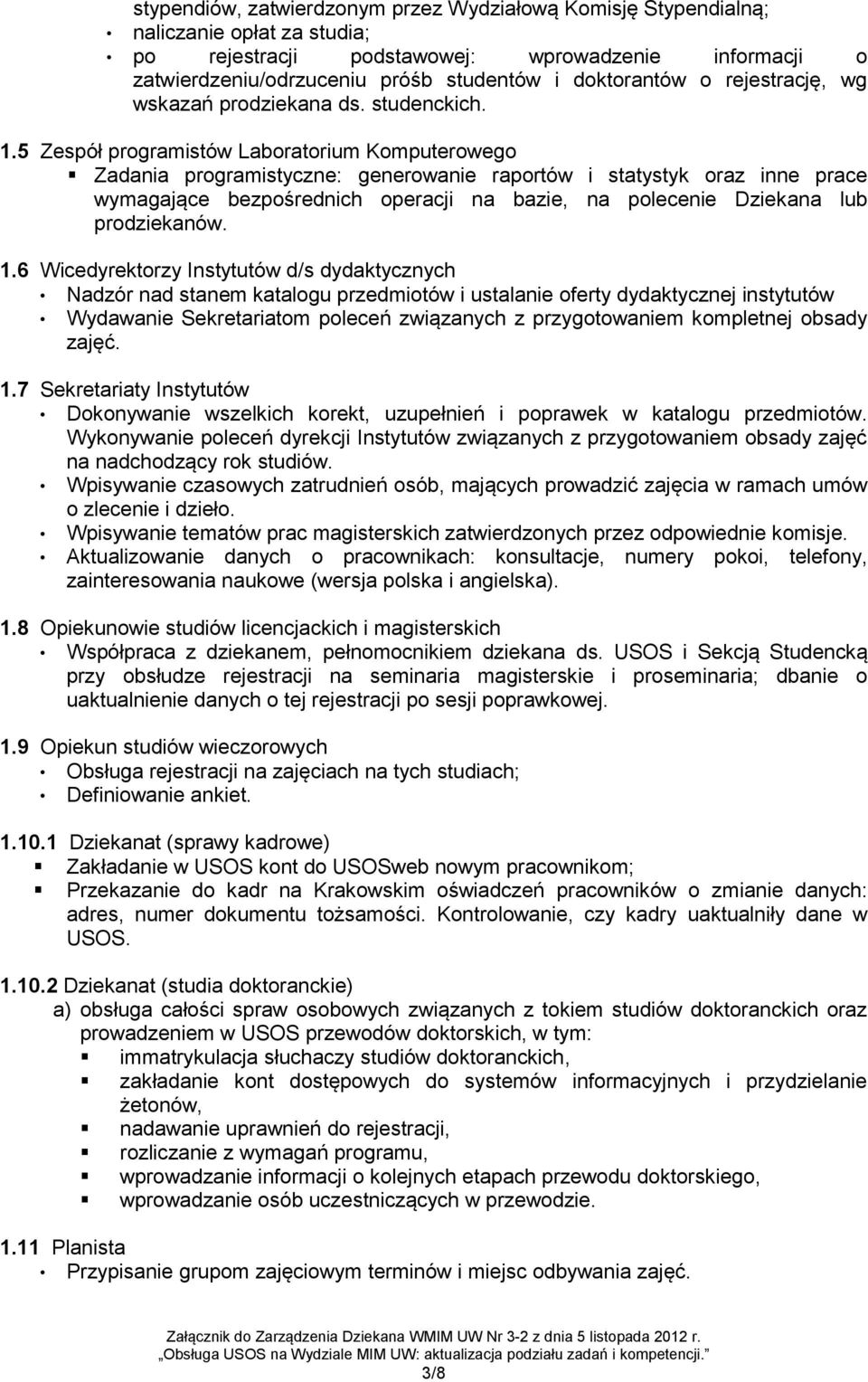 5 Zespół programistów Laboratorium Komputerowego Zadania programistyczne: generowanie raportów i statystyk oraz inne prace wymagające bezpośrednich operacji na bazie, na polecenie Dziekana lub