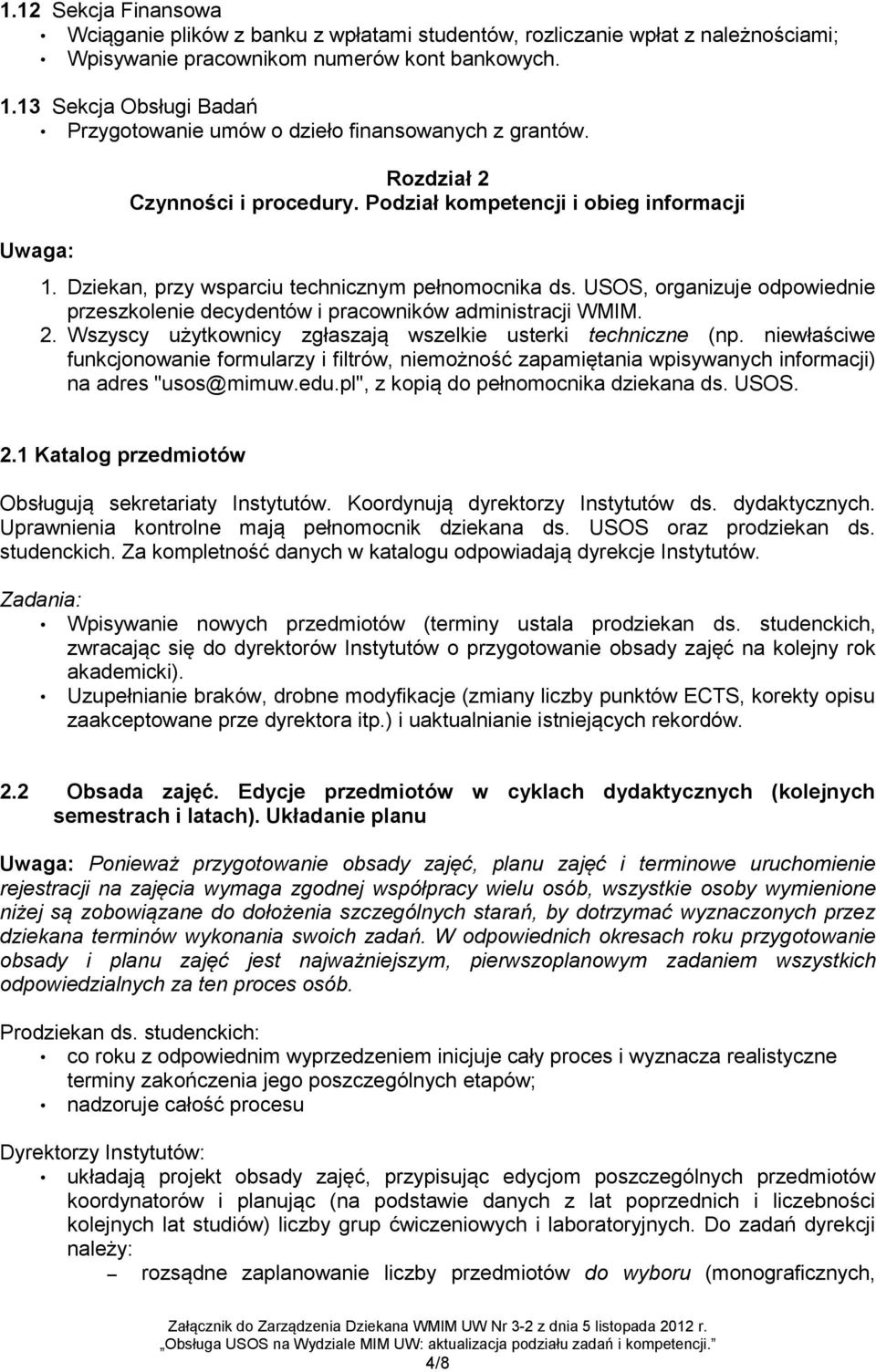 Dziekan, przy wsparciu technicznym pełnomocnika ds. USOS, organizuje odpowiednie przeszkolenie decydentów i pracowników administracji WMIM. 2.