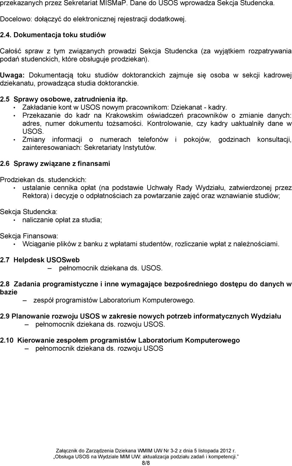 Uwaga: Dokumentacją toku studiów doktoranckich zajmuje się osoba w sekcji kadrowej dziekanatu, prowadząca studia doktoranckie. 2.5 Sprawy osobowe, zatrudnienia itp.