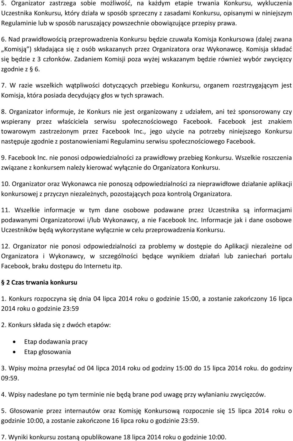 Nad prawidłowością przeprowadzenia Konkursu będzie czuwała Komisja Konkursowa (dalej zwana Komisją ) składająca się z osób wskazanych przez Organizatora oraz Wykonawcę.