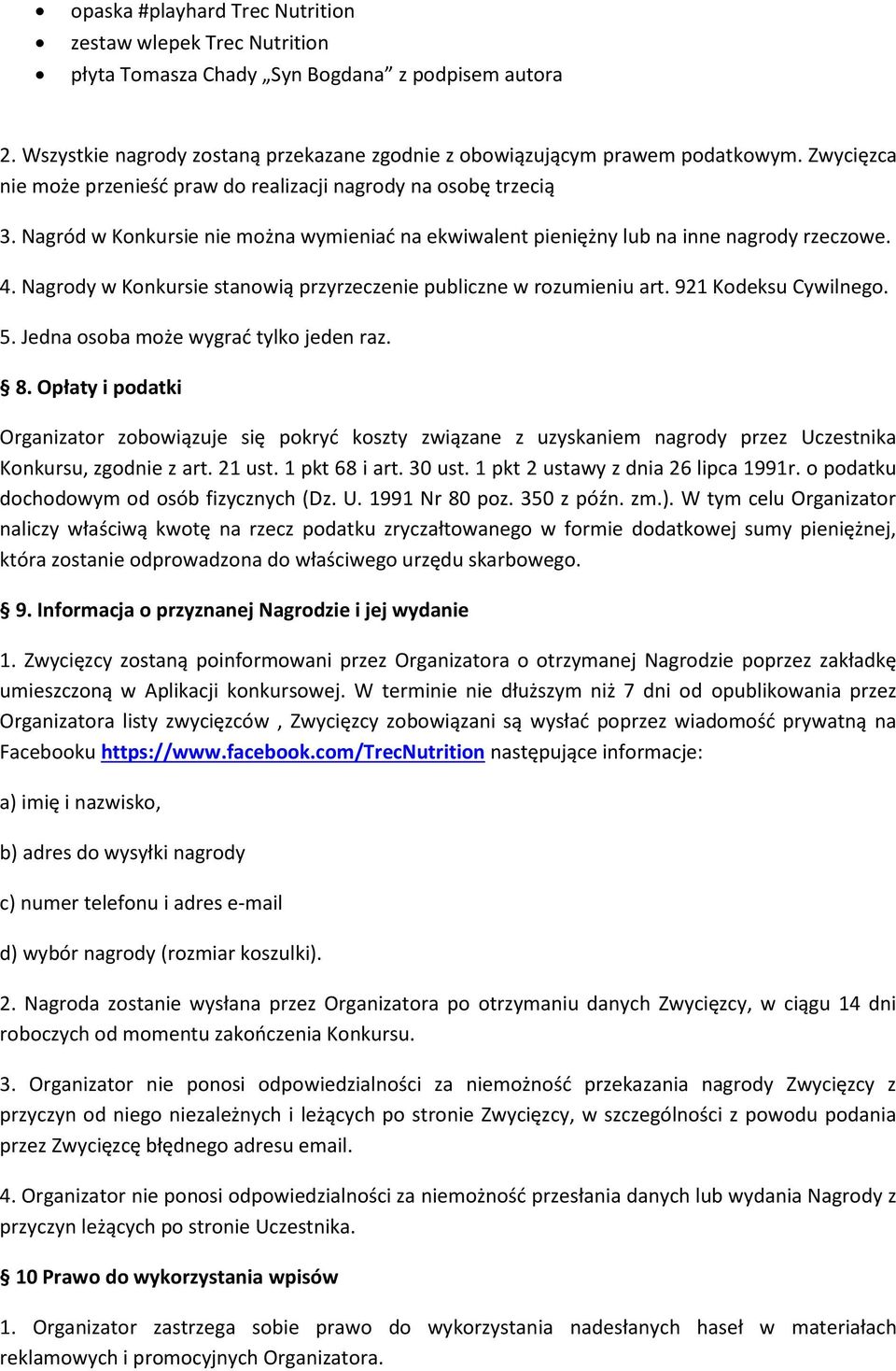 Nagrody w Konkursie stanowią przyrzeczenie publiczne w rozumieniu art. 921 Kodeksu Cywilnego. 5. Jedna osoba może wygrać tylko jeden raz. 8.