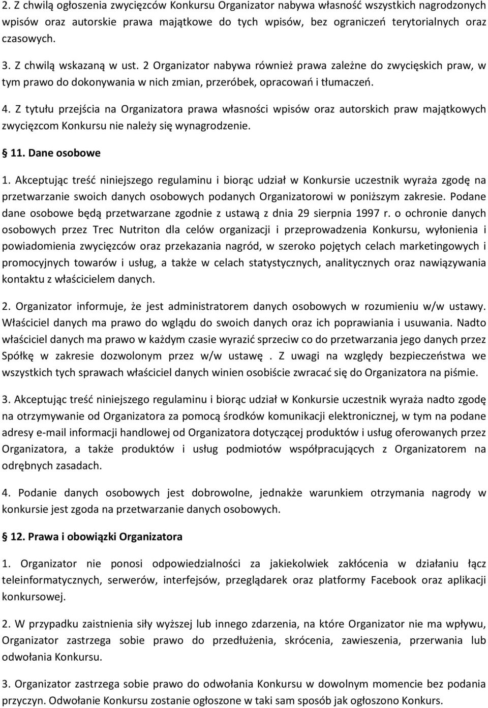 Z tytułu przejścia na Organizatora prawa własności wpisów oraz autorskich praw majątkowych zwycięzcom Konkursu nie należy się wynagrodzenie. 11. Dane osobowe 1.