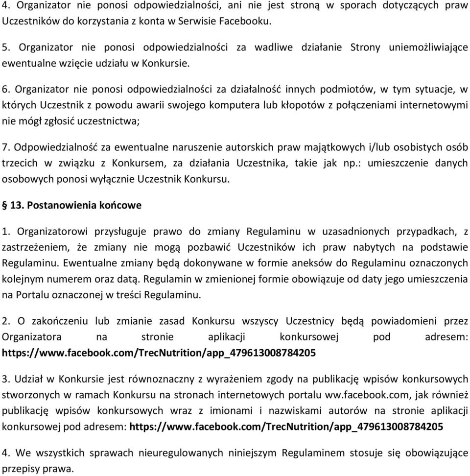 Organizator nie ponosi odpowiedzialności za działalność innych podmiotów, w tym sytuacje, w których Uczestnik z powodu awarii swojego komputera lub kłopotów z połączeniami internetowymi nie mógł