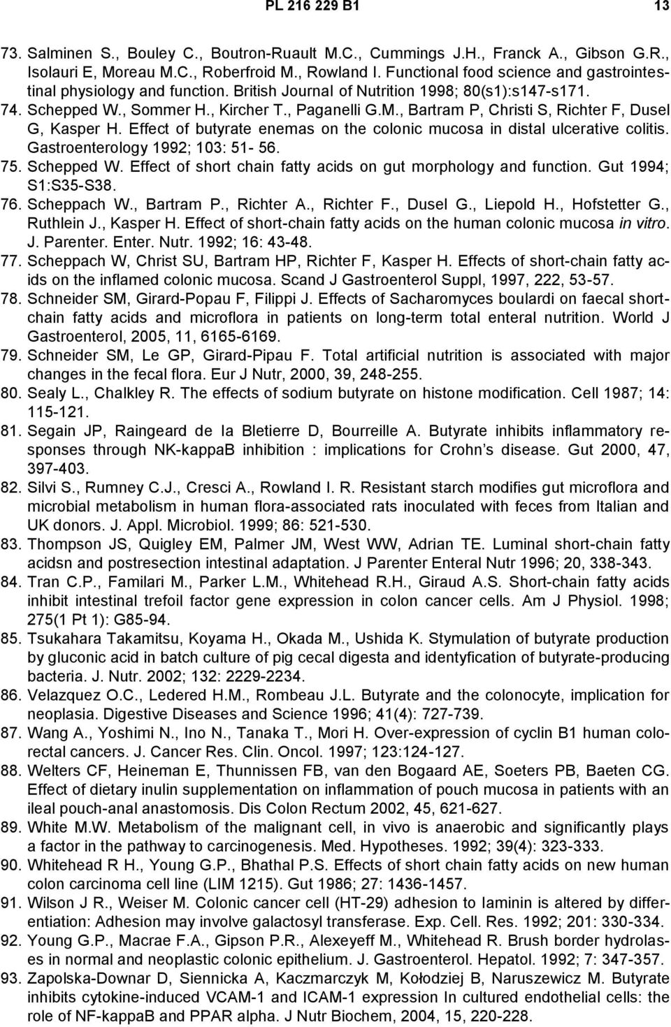 , Bartram P, Christi S, Richter F, Dusel G, Kasper H. Effect of butyrate enemas on the colonic mucosa in distal ulcerative colitis. Gastroenterology 1992; 103: 51-56. 75. Schepped W.