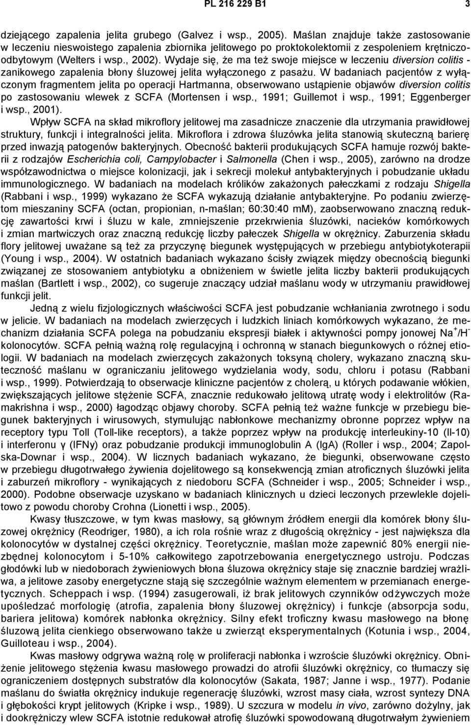 Wydaje się, że ma też swoje miejsce w leczeniu diversion colitis - zanikowego zapalenia błony śluzowej jelita wyłączonego z pasażu.