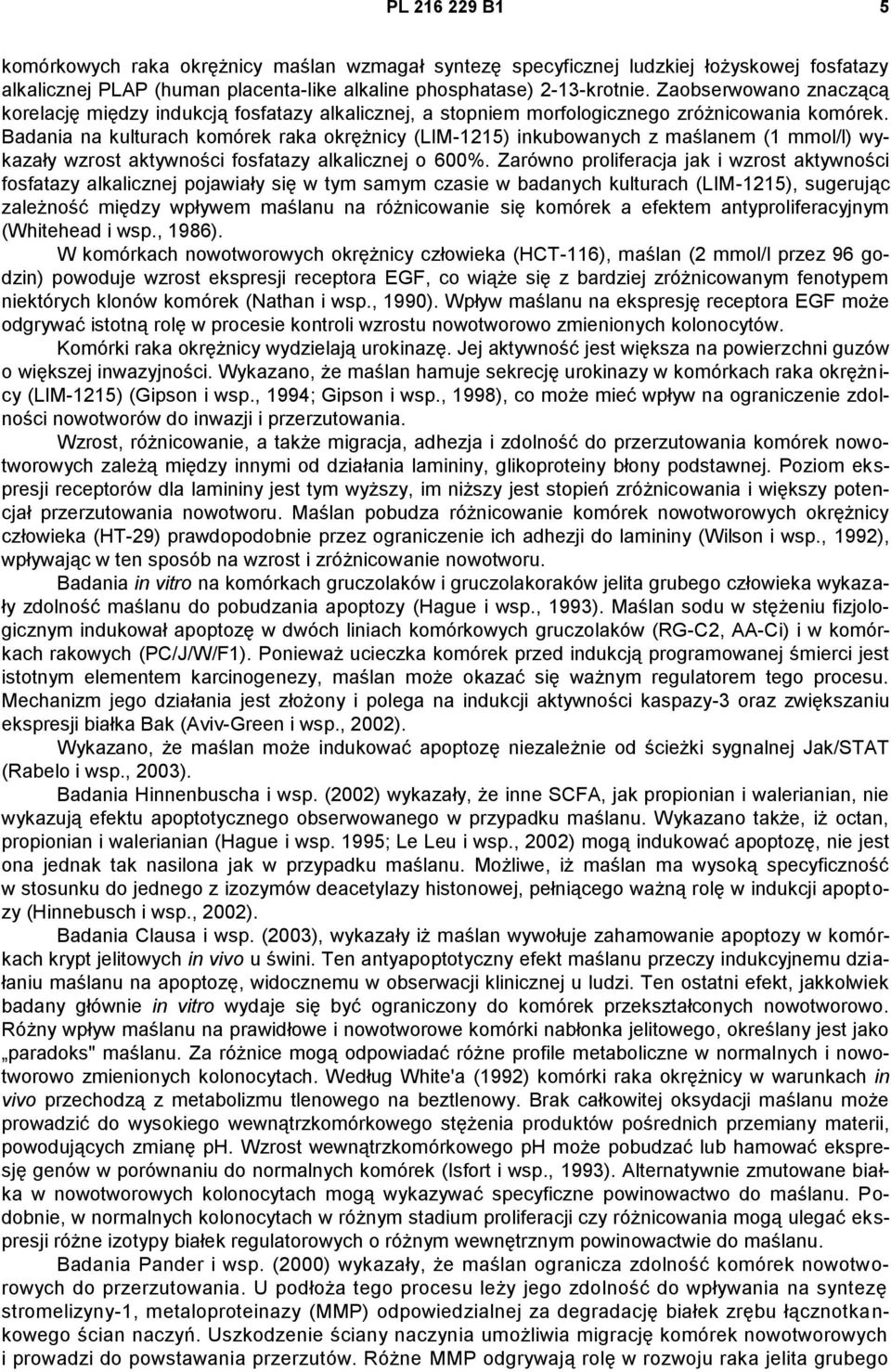 Badania na kulturach komórek raka okrężnicy (LIM-1215) inkubowanych z maślanem (1 mmol/l) wykazały wzrost aktywności fosfatazy alkalicznej o 600%.
