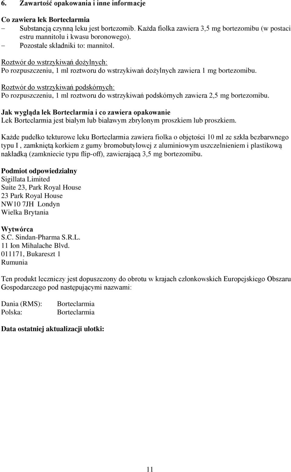 Roztwór do wstrzykiwań podskórnych: Po rozpuszczeniu, 1 ml roztworu do wstrzykiwań podskórnych zawiera 2,5 mg bortezomibu.