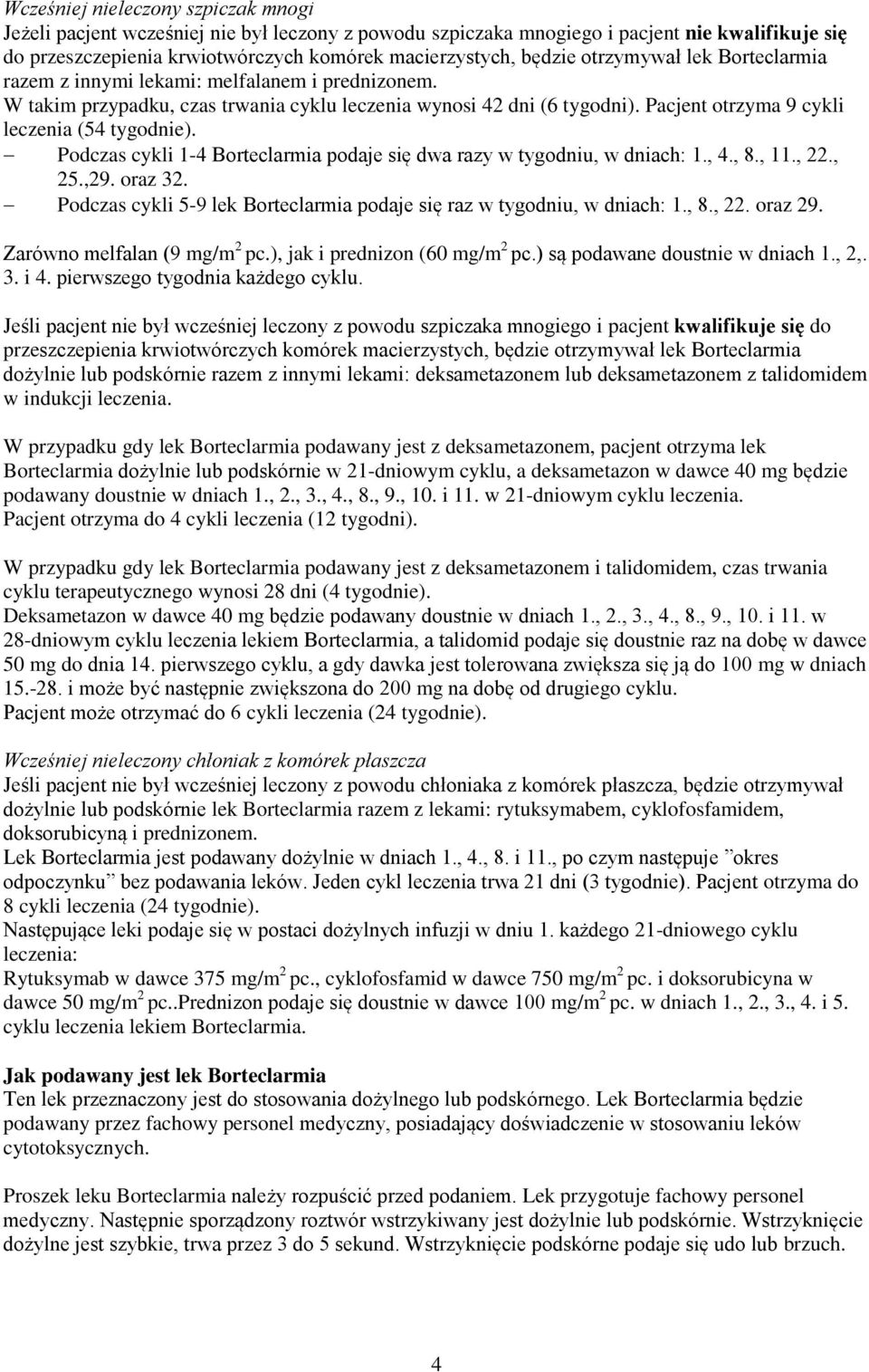 Podczas cykli 1-4 Borteclarmia podaje się dwa razy w tygodniu, w dniach: 1., 4., 8., 11., 22., 25.,29. oraz 32. Podczas cykli 5-9 lek Borteclarmia podaje się raz w tygodniu, w dniach: 1., 8., 22. oraz 29.