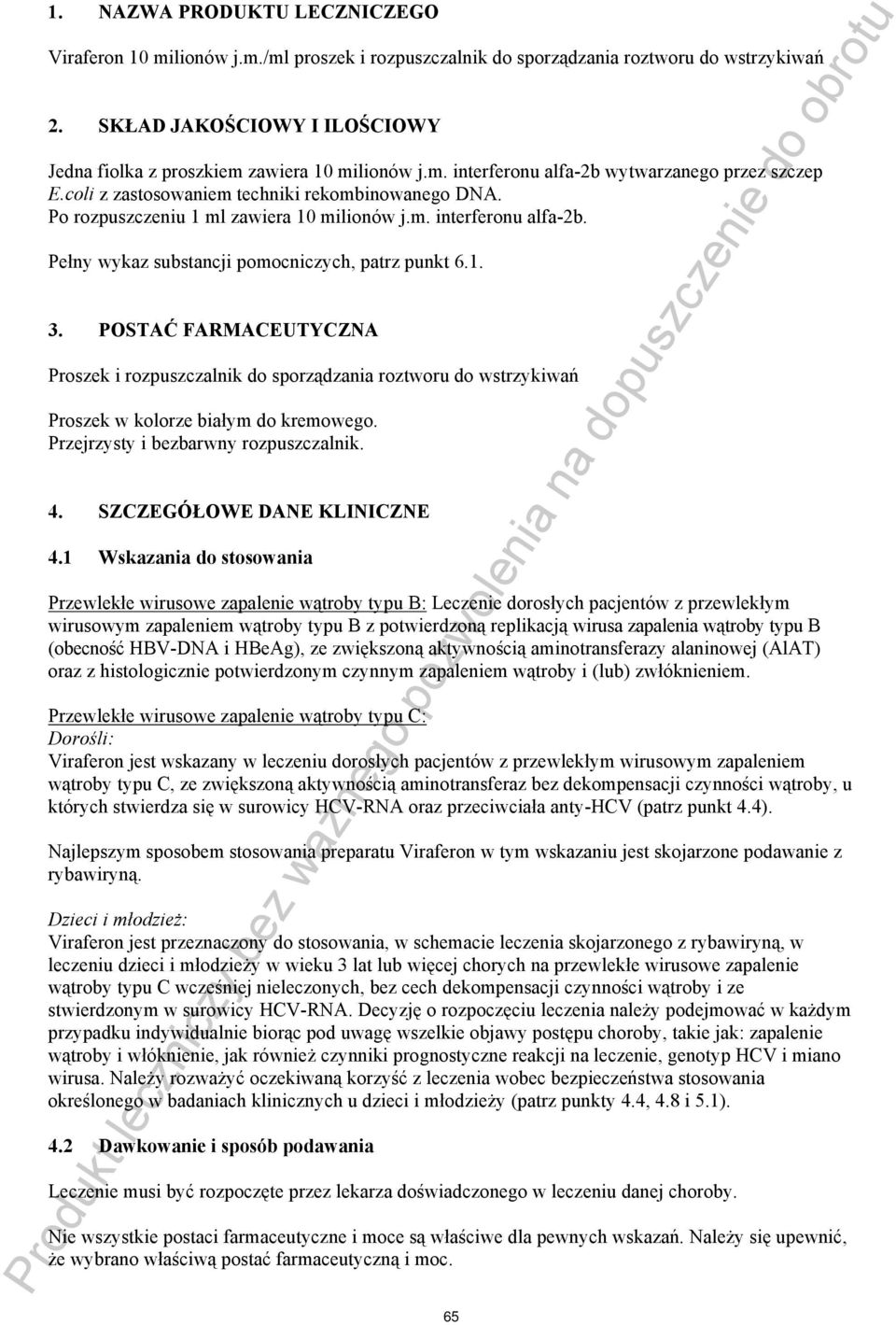 Po rozpuszczeniu 1 ml zawiera 10 milionów j.m. interferonu alfa-2b. Pełny wykaz substancji pomocniczych, patrz punkt 6.1. 3.