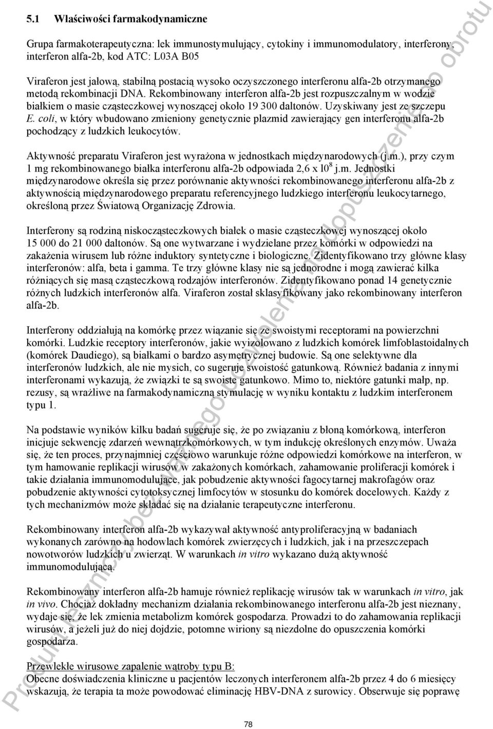 Rekombinowany interferon alfa-2b jest rozpuszczalnym w wodzie białkiem o masie cząsteczkowej wynoszącej około 19 300 daltonów. Uzyskiwany jest ze szczepu E.