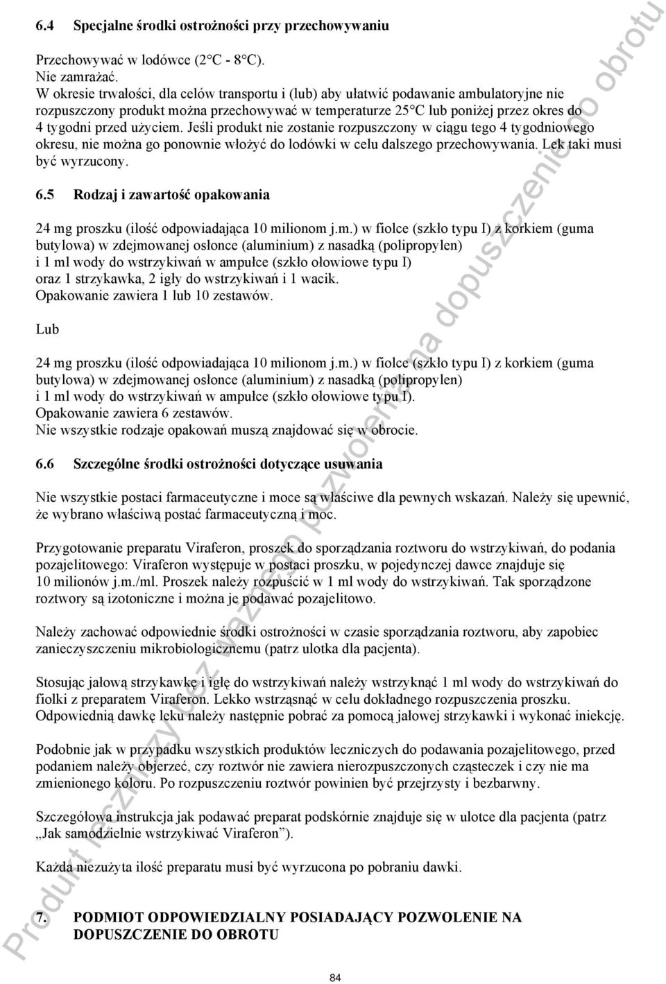 użyciem. Jeśli produkt nie zostanie rozpuszczony w ciągu tego 4 tygodniowego okresu, nie można go ponownie włożyć do lodówki w celu dalszego przechowywania. Lek taki musi być wyrzucony. 6.