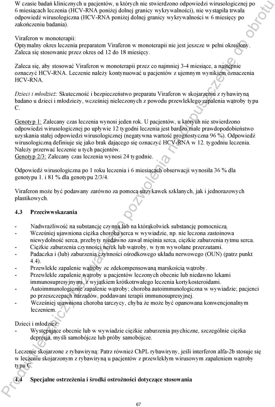 Viraferon w monoterapii: Optymalny okres leczenia preparatem Viraferon w monoterapii nie jest jeszcze w pełni określony. Zaleca się stosowanie przez okres od 12 do 18 miesięcy.