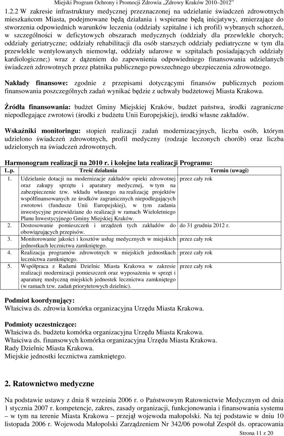 oddziały rehabilitacji dla osób starszych oddziały pediatryczne w tym dla przewlekłe wentylowanych niemowląt, oddziały udarowe w szpitalach posiadających oddziały kardiologiczne;) wraz z dąŝeniem do