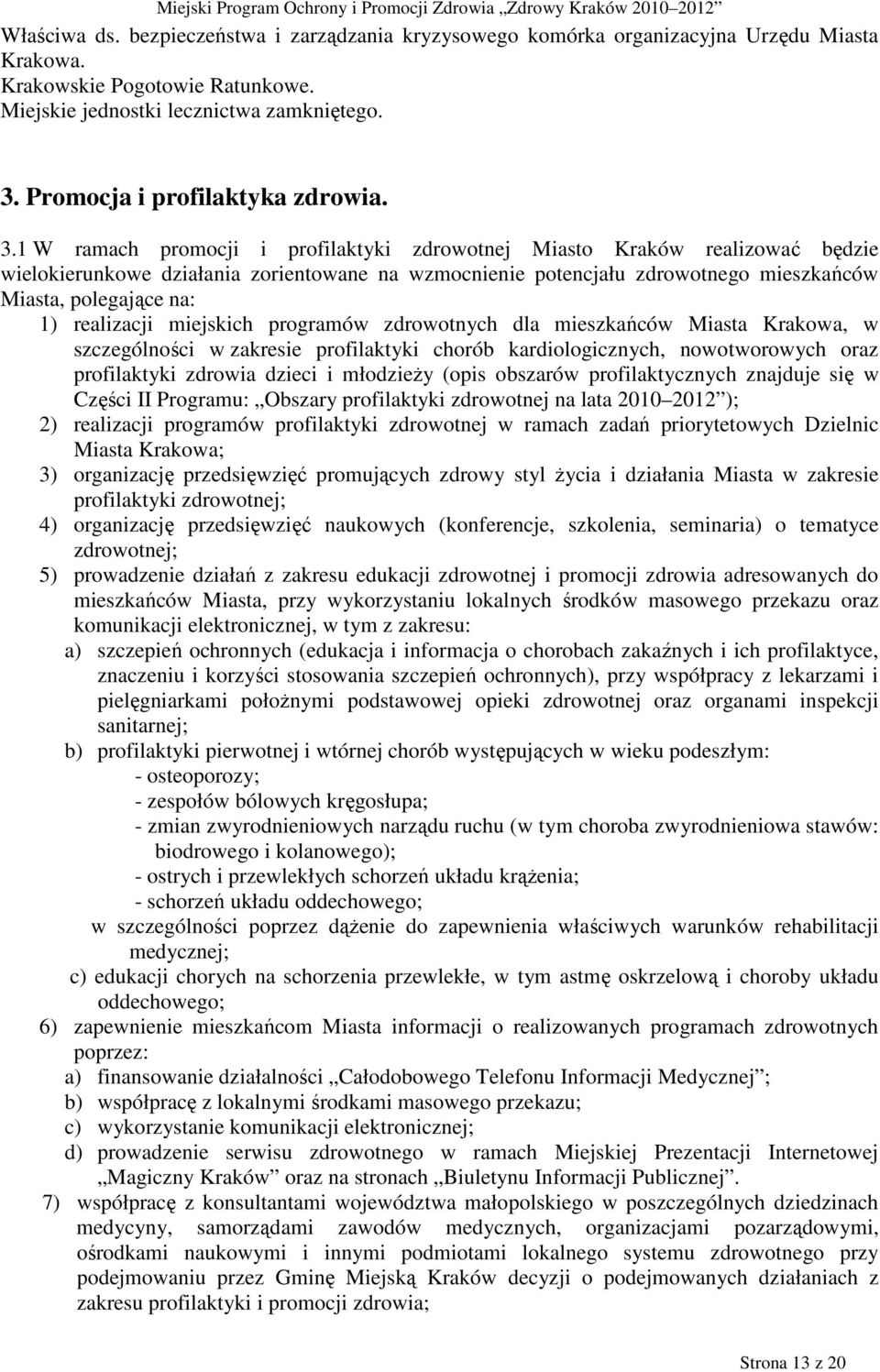 1 W ramach promocji i profilaktyki zdrowotnej Miasto Kraków realizować będzie wielokierunkowe działania zorientowane na wzmocnienie potencjału zdrowotnego mieszkańców Miasta, polegające na: 1)