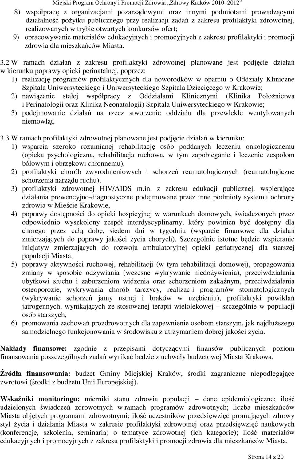 2 W ramach działań z zakresu profilaktyki zdrowotnej planowane jest podjęcie działań w kierunku poprawy opieki perinatalnej, poprzez: 1) realizację programów profilaktycznych dla noworodków w oparciu