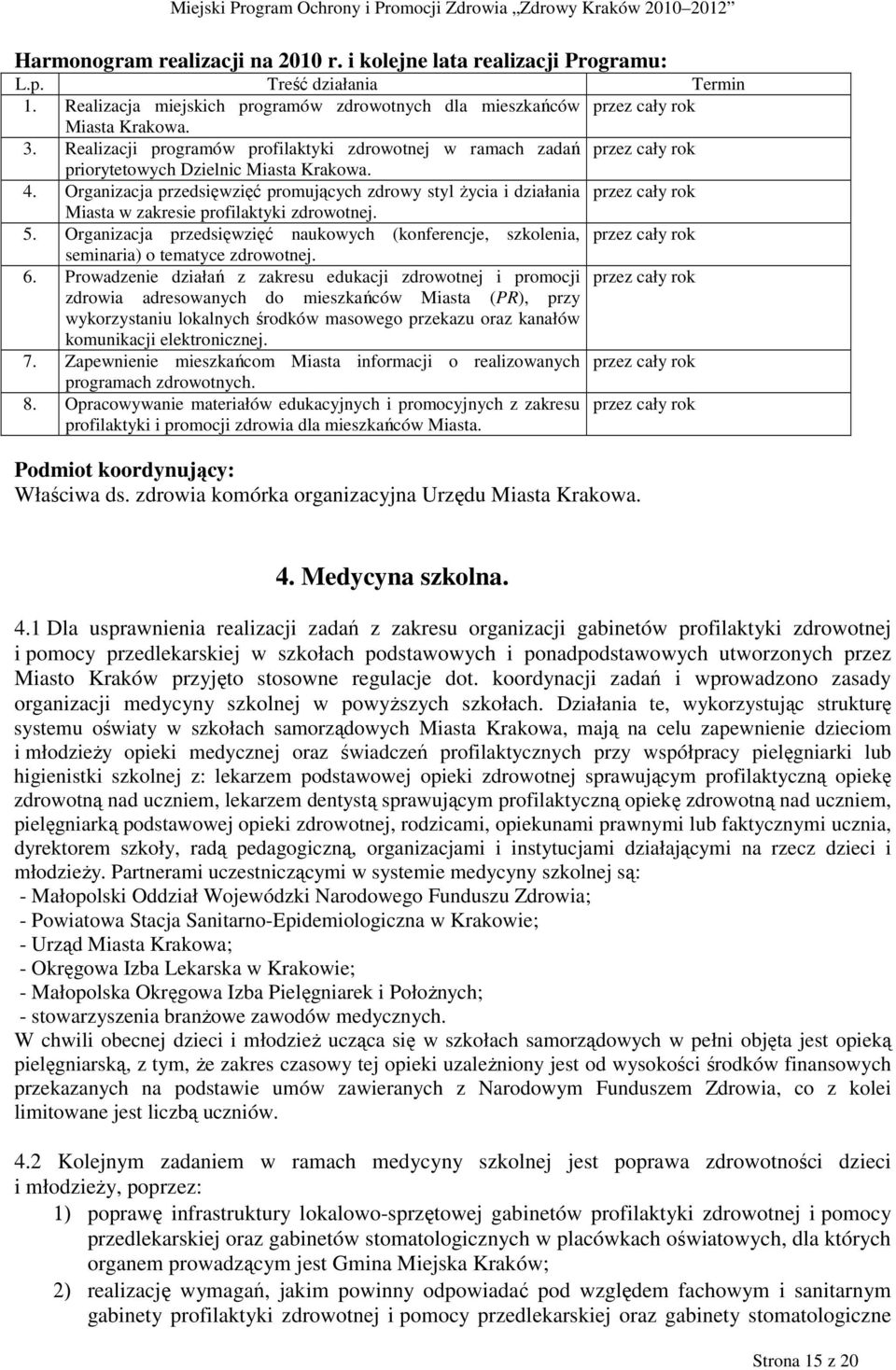 Organizacja przedsięwzięć promujących zdrowy styl Ŝycia i działania przez cały rok Miasta w zakresie profilaktyki zdrowotnej. 5.