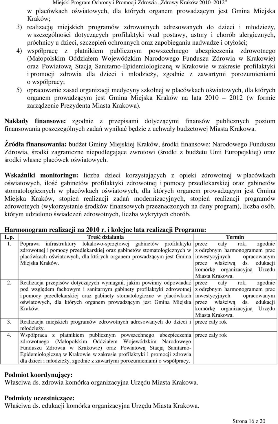 zdrowotnego (Małopolskim Oddziałem Wojewódzkim Narodowego Funduszu Zdrowia w Krakowie) oraz Powiatową Stacją Sanitarno-Epidemiologiczną w Krakowie w zakresie profilaktyki i promocji zdrowia dla