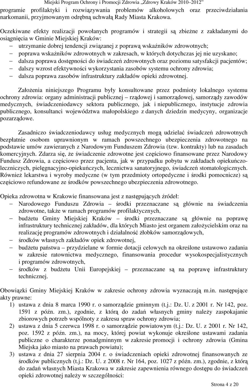 zdrowotnych; poprawa wskaźników zdrowotnych w zakresach, w których dotychczas jej nie uzyskano; dalsza poprawa dostępności do świadczeń zdrowotnych oraz poziomu satysfakcji pacjentów; dalszy wzrost