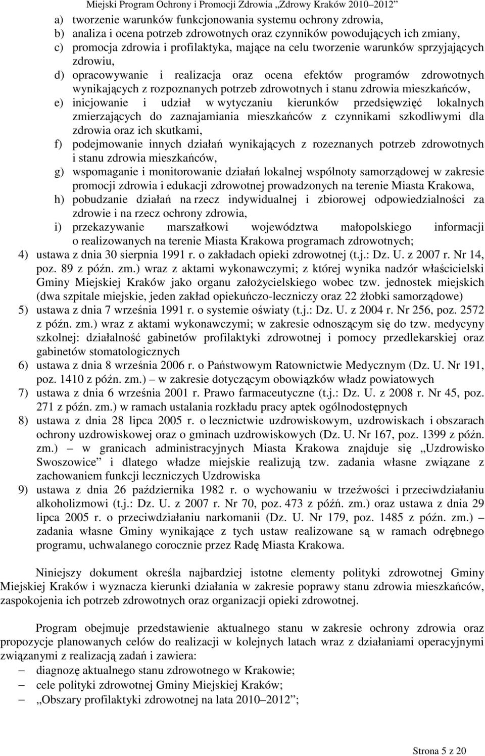 inicjowanie i udział w wytyczaniu kierunków przedsięwzięć lokalnych zmierzających do zaznajamiania mieszkańców z czynnikami szkodliwymi dla zdrowia oraz ich skutkami, f) podejmowanie innych działań