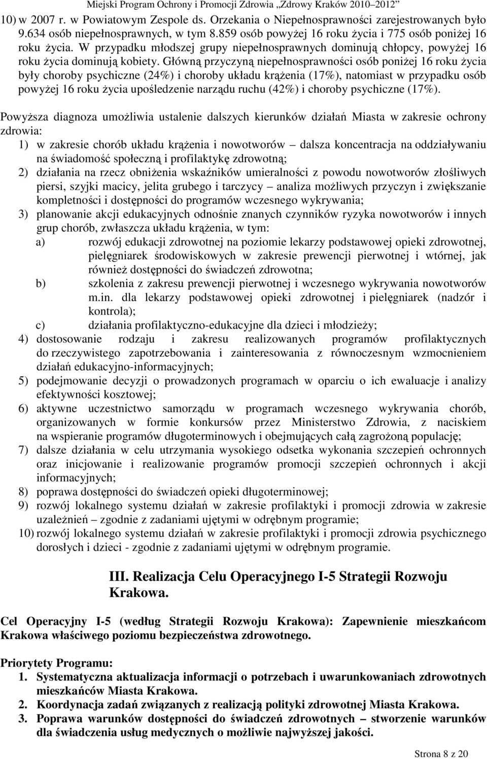 Główną przyczyną niepełnosprawności osób poniŝej 16 roku Ŝycia były choroby psychiczne (24%) i choroby układu krąŝenia (17%), natomiast w przypadku osób powyŝej 16 roku Ŝycia upośledzenie narządu
