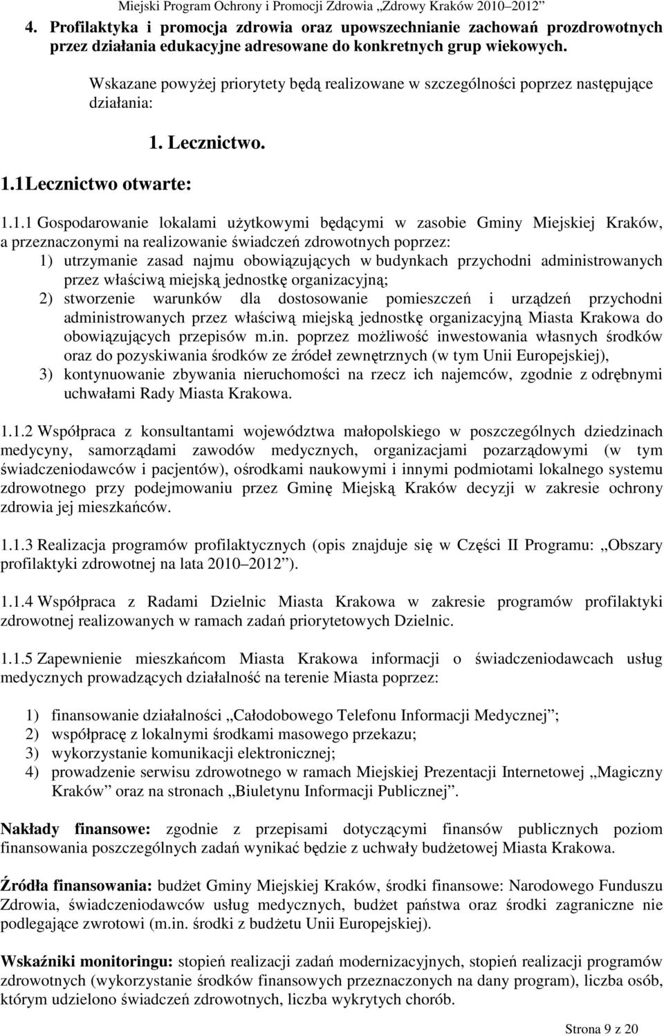 1 Lecznictwo otwarte: 1. Lecznictwo. 1.1.1 Gospodarowanie lokalami uŝytkowymi będącymi w zasobie Gminy Miejskiej Kraków, a przeznaczonymi na realizowanie świadczeń zdrowotnych poprzez: 1) utrzymanie