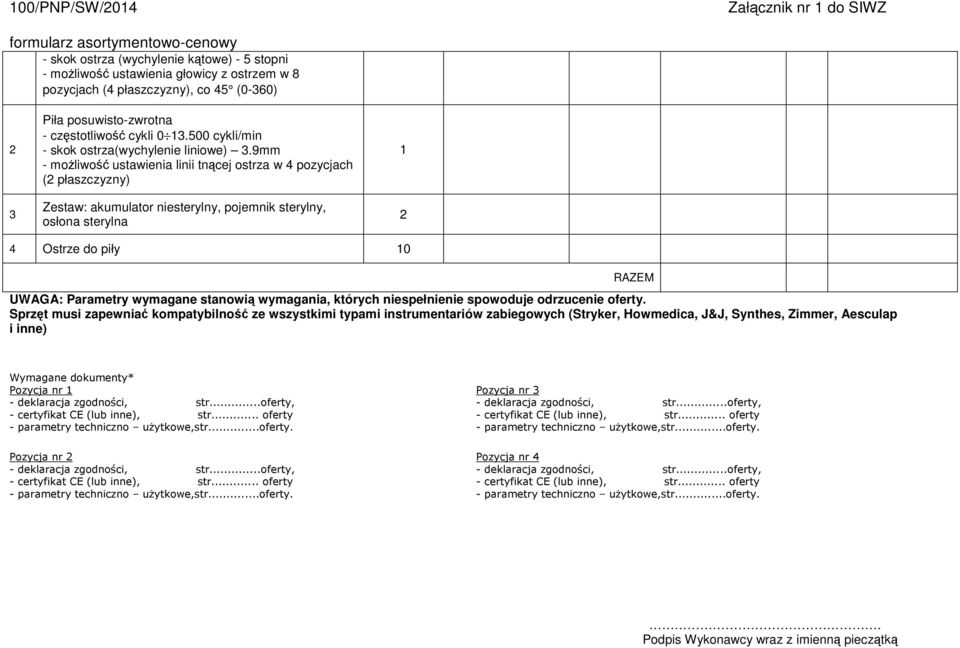 9mm - możliwość ustawienia linii tnącej ostrza w 4 pozycjach ( płaszczyzny) Zestaw: akumulator niesterylny, pojemnik sterylny, osłona sterylna 4 Ostrze do piły 0 UWAGA: