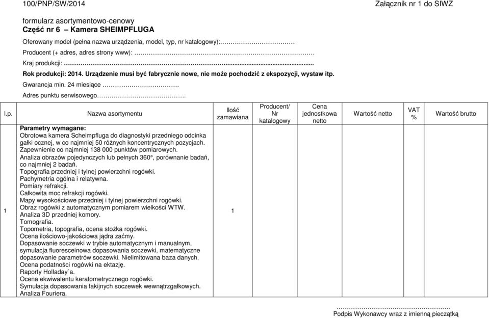 chodzić z ekspozycji, wystaw itp. Gwarancja min. 4 miesiące. Adres punktu serwisowego. l.p. Nazwa asortymentu Parametry wymagane: Obrotowa kamera Scheimpfluga do diagnostyki przedniego odcinka gałki ocznej, w co najmniej 50 różnych koncentrycznych pozycjach.