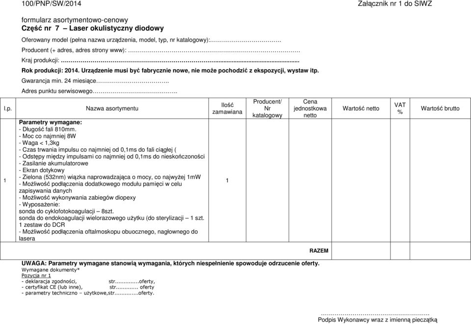 - Moc co najmniej 8W - Waga <,3kg - Czas trwania impulsu co najmniej od 0,ms do fali ciągłej ( - Odstępy między impulsami co najmniej od 0,ms do nieskończoności - Zasilanie akumulatorowe - Ekran