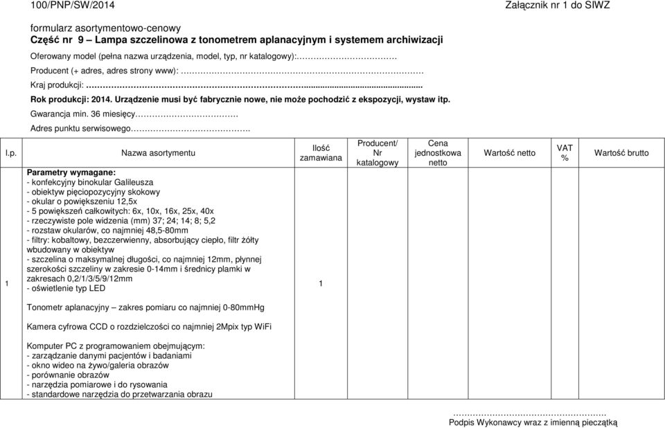 Parametry wymagane: - konfekcyjny binokular Galileusza - obiektyw pięciopozycyjny skokowy - okular o powiększeniu,5x - 5 powiększeń całkowitych: 6x, 0x, 6x, 5x, 40x - rzeczywiste pole widzenia (mm)
