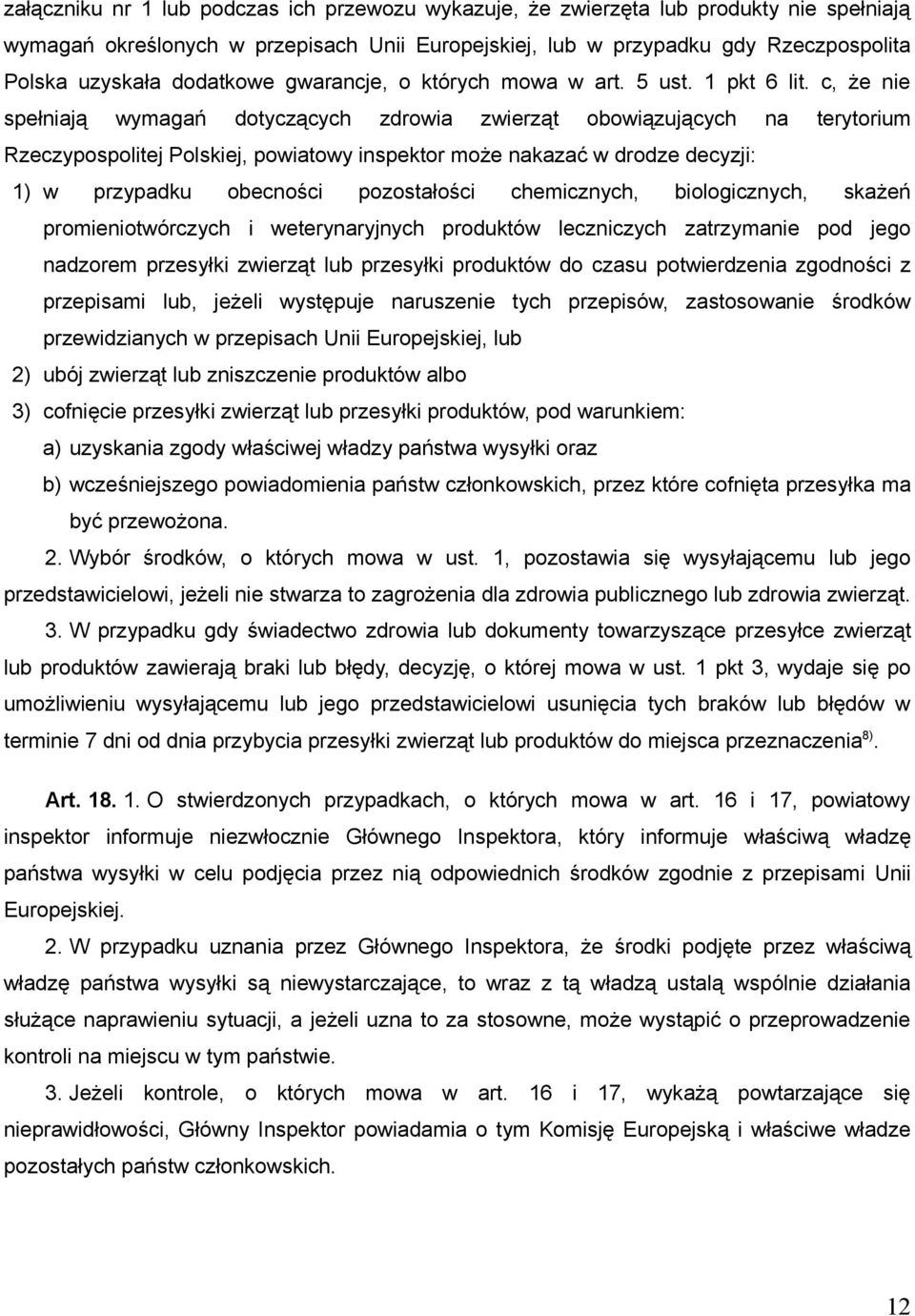 c, że nie spełniają wymagań dotyczących zdrowia zwierząt obowiązujących na terytorium Rzeczypospolitej Polskiej, powiatowy inspektor może nakazać w drodze decyzji: 1) w przypadku obecności