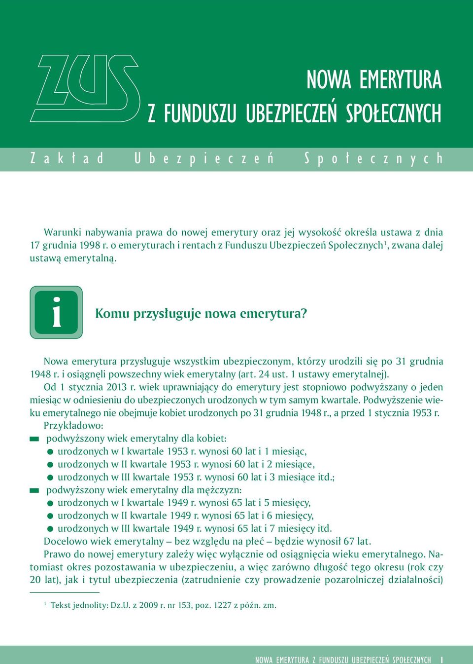 Nowa emerytura przysługuje wszystkm ubezpeczonym, którzy urodzl sę po 31 grudna 1948 r. osągnęl powszechny wek emerytalny (art. 24 ust. 1 ustawy emerytalnej). Od 1 styczna 2013 r.