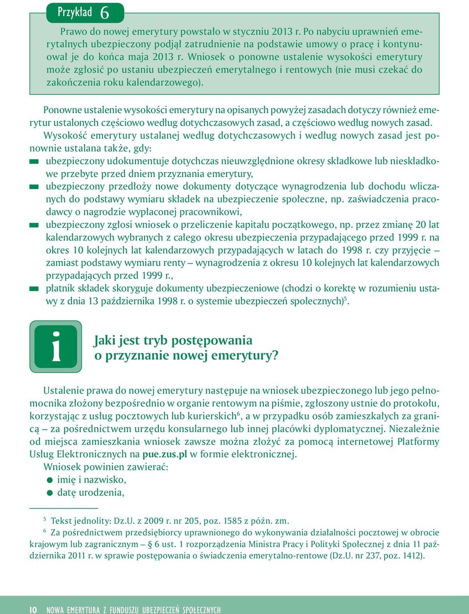 Ponowne ustalene wysokośc emerytury na opsanych powyżej zasadach dotyczy równeż emerytur ustalonych częścowo według dotychczasowych zasad, a częścowo według nowych zasad.