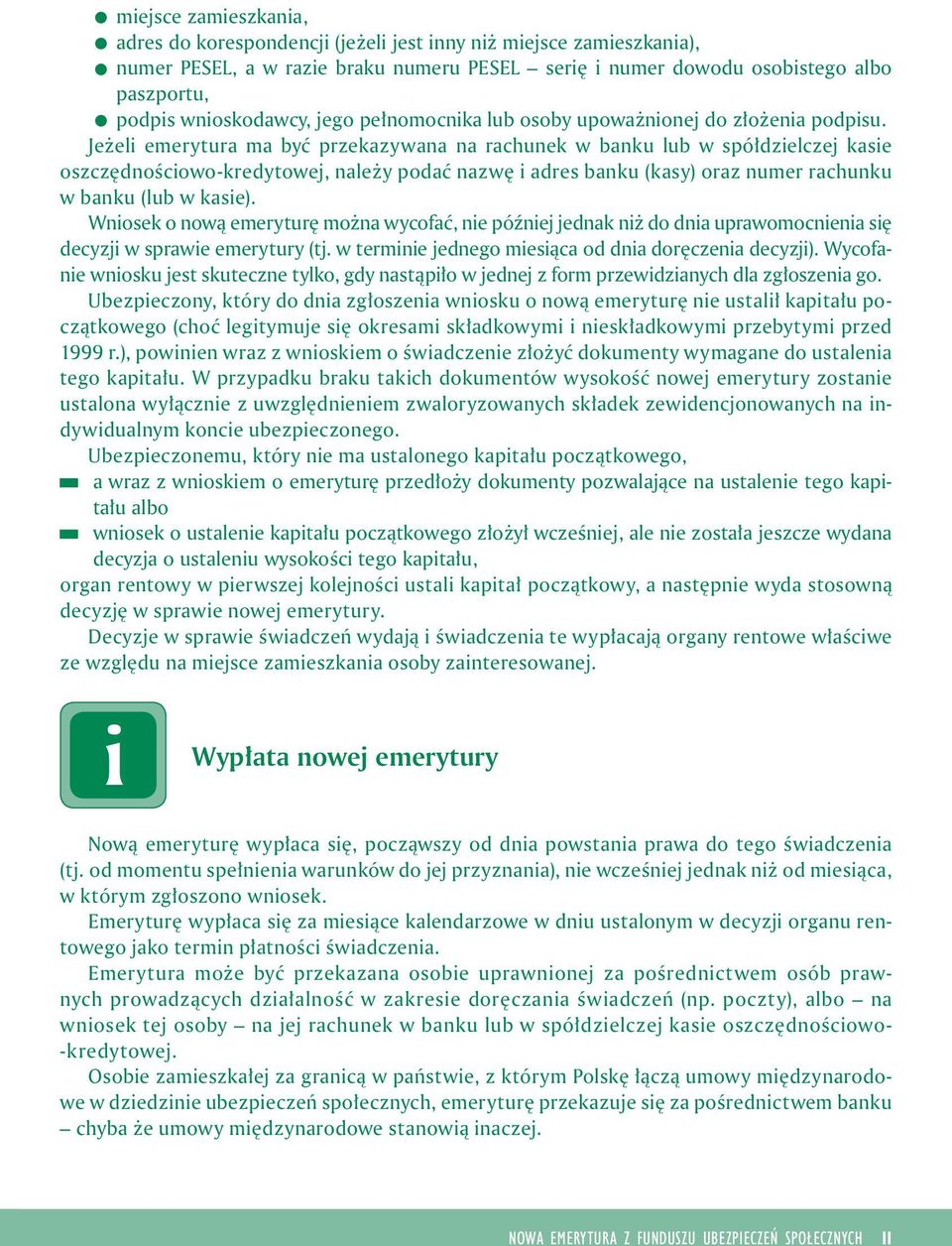 Jeżel emerytura ma być przekazywana na rachunek w banku lub w spółdzelczej kase oszczędnoścowo-kredytowej, należy podać nazwę adres banku (kasy) oraz numer rachunku w banku (lub w kase).