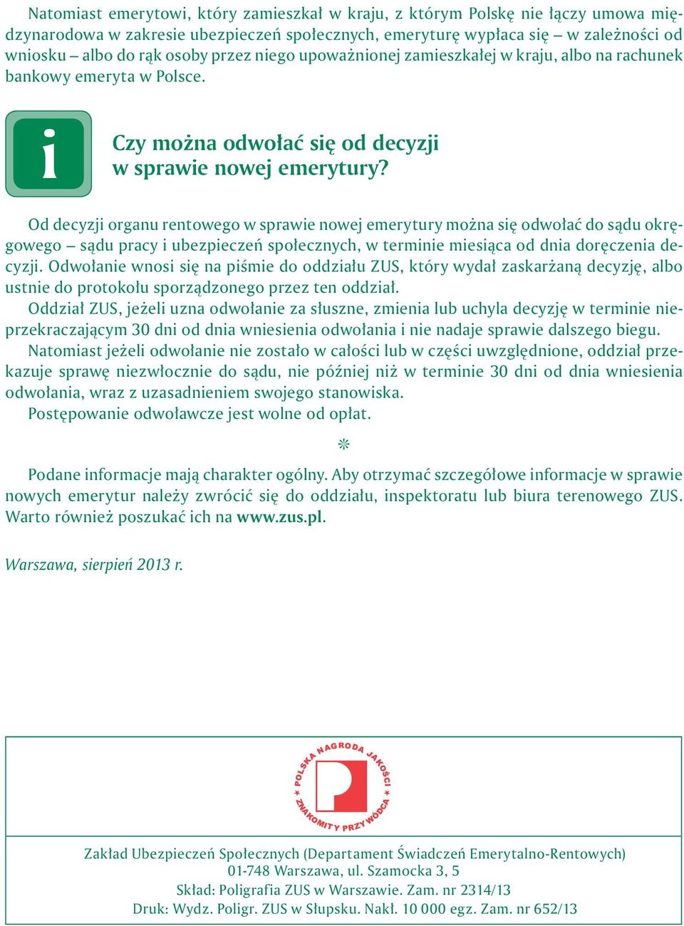 Od decyzj organu rentowego w sprawe nowej emerytury można sę odwołać do sądu okręgowego sądu pracy ubezpeczeń społecznych, w termne mesąca od dna doręczena decyzj.