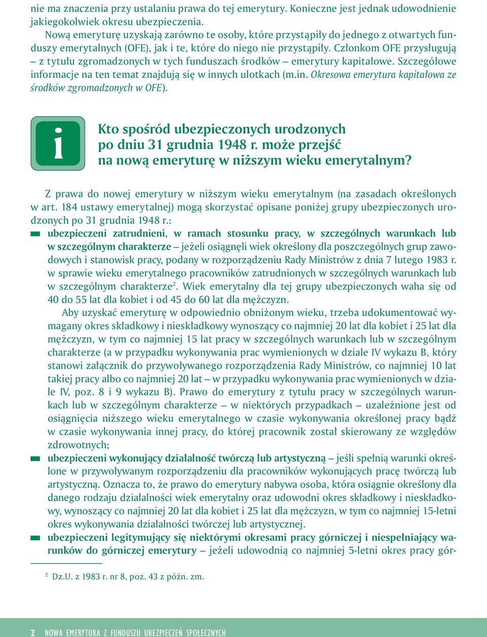 Członkom OFE przysługują z tytułu zgromadzonych w tych funduszach środków emerytury kaptałowe. Szczegółowe nformacje na ten temat znajdują sę w nnych ulotkach (m.n. Okresowa emerytura kaptałowa ze środków zgromadzonych w OFE).