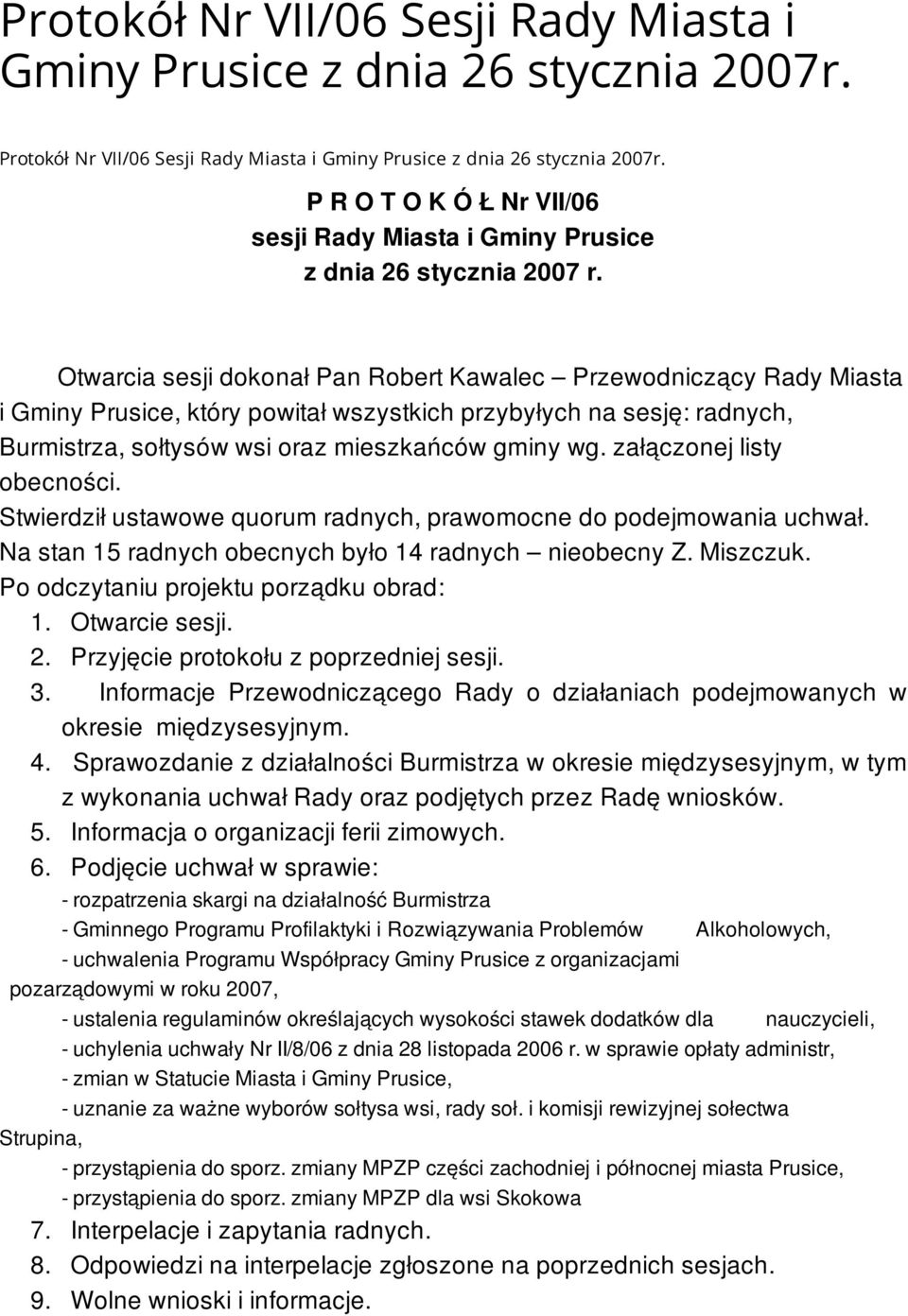 Otwarcia sesji dokonał Pan Robert Kawalec Przewodniczący Rady Miasta i Gminy Prusice, który powitał wszystkich przybyłych na sesję: radnych, Burmistrza, sołtysów wsi oraz mieszkańców gminy wg.